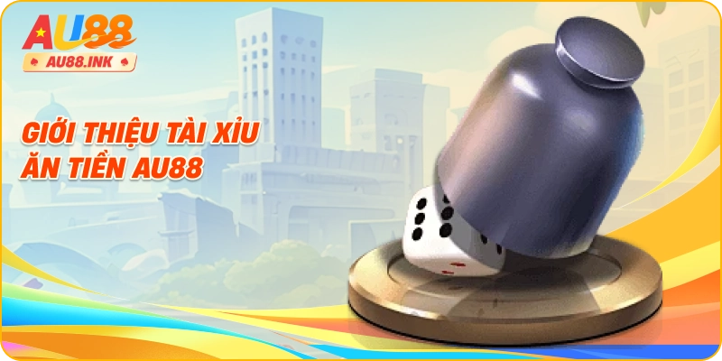 Giới thiệu tài xỉu ăn tiền AU88