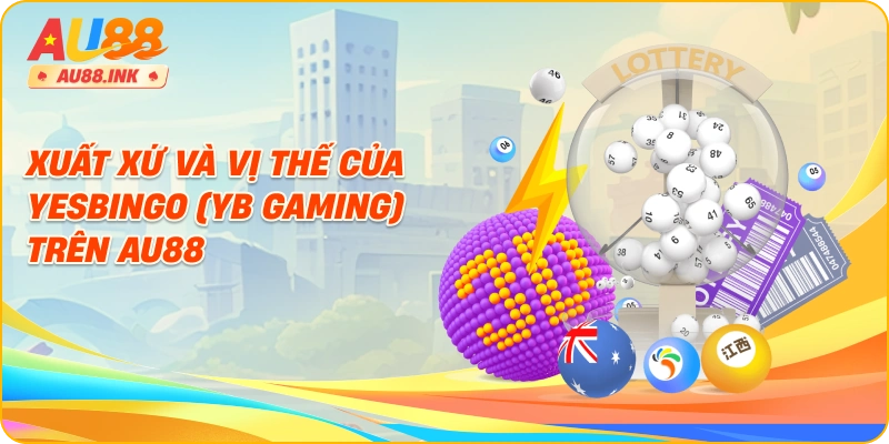 Xuất xứ và vị thế của Yesbingo (YB Gaming) trên AU88